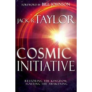 Cosmic Initiative: Restoring the Kingdom, Igniting the Awakening, Paperback - Jack R. Taylor imagine