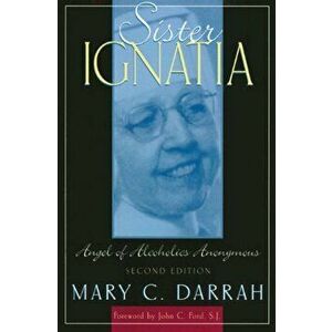 Sister Ignatia: Angel of Alcoholics Anonymous, Paperback - Mary C. Darrah imagine