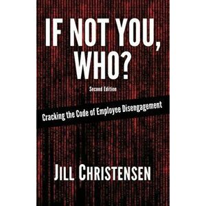 If Not You, Who' Cracking the Code of Employee Disengagement, Paperback - Jill Christensen imagine