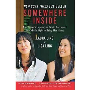 Somewhere Inside: One Sister's Captivity in North Korea and the Other's Fight to Bring Her Home, Paperback - Laura Ling imagine