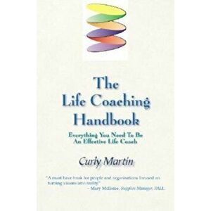 The Life Coaching Handbook: Everything You Need to Be an Effective Life Coach, Paperback - Curly Martin imagine