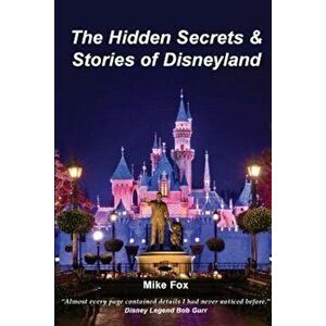 The Hidden Secrets & Stories of Disneyland, Paperback - Mike Fox imagine