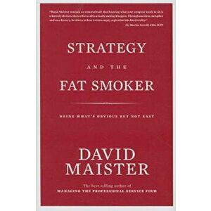Strategy and the Fat Smoker: Doing What's Obvious But Not Easy, Hardcover - David Maister imagine