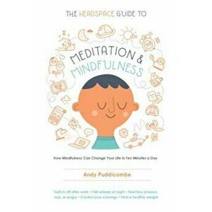 The Headspace Guide to Meditation and Mindfulness: How Mindfulness Can Change Your Life in Ten Minutes a Day, Paperback - Andy Puddicombe imagine