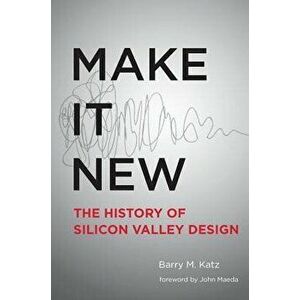 Make It New: A History of Silicon Valley Design, Paperback - Barry M. Katz imagine