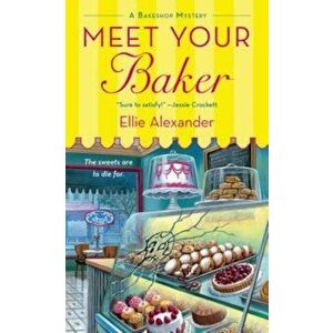 Meet Your Baker: A Bakeshop Mystery, Paperback - Ellie Alexander imagine