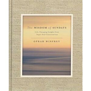 The Wisdom of Sundays: Life-Changing Insights from Super Soul Conversations, Hardcover - Oprah Winfrey imagine