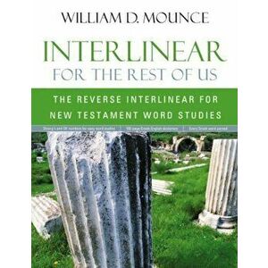 Interlinear for the Rest of Us: The Reverse Interlinear for New Testament Word Studies, Paperback - William D. Mounce imagine