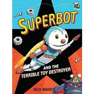 Superbot and the Terrible Toy Destroyer, Paperback - Nick Ward imagine