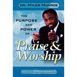 Purpose and Power of Praise & Worship, Paperback - Myles Munroe imagine