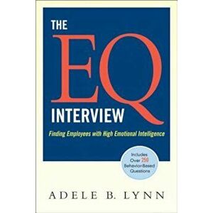 The EQ Interview: Finding Employees with High Emotional Intelligence, Paperback - Adele B. Lynn imagine