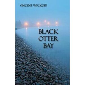 Black Otter Bay, Paperback - Vincent Wyckoff imagine