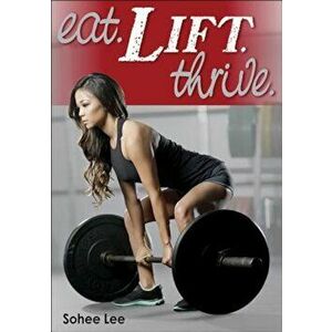 Eat. Lift. Thrive., Paperback - Sohee Lee imagine