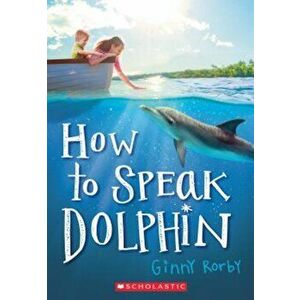 How to Speak Dolphin, Paperback - Ginny Rorby imagine