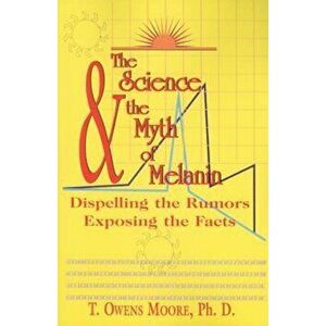 The Science and the Myth of Melanin: Exposing the Truths, Paperback - T. Owens Moore imagine