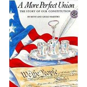 A More Perfect Union: The Story of Our Constitution, Paperback - Betsy Maestro imagine