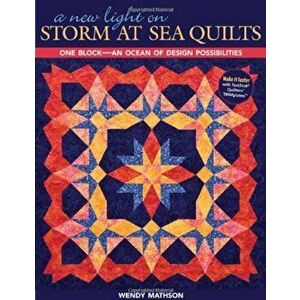 A New Light on Storm at Sea Quilts: One Block-An Ocean of Design Possibilities, Paperback - Wendy Mathson imagine