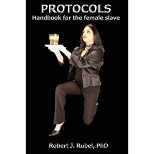 Protocol: The Handbook for the Female Slave, Paperback - Robert J. Rubel imagine