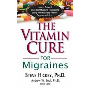 The Vitamin Cure for Migraines, Paperback - Steve Hickey imagine
