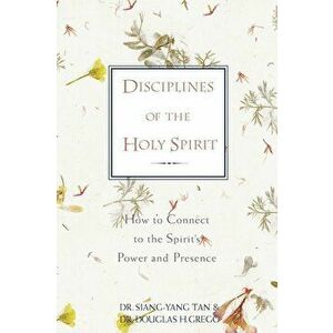 Disciplines of the Holy Spirit: How to Connect to the Spirit's Power and Presence, Paperback - Siang-Yang Tan imagine