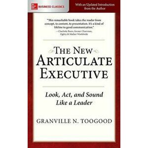 The New Articulate Executive: Look, Act and Sound Like a Leader, Paperback - Granville N. Toogood imagine