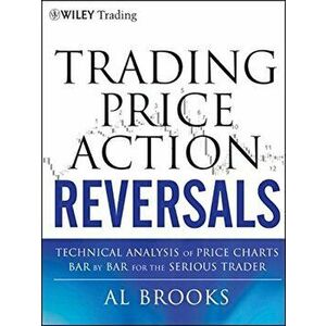 Trading Price Action Reversals: Technical Analysis of Price Charts Bar by Bar for the Serious Trader, Hardcover - Al Brooks imagine