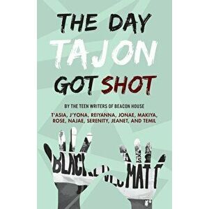 The Day Tajon Got Shot, Paperback - Beacon House Teen Writers imagine
