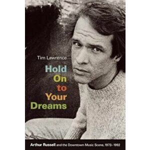 Hold on to Your Dreams: Arthur Russell and the Downtown Music Scene, 1973-1992, Paperback - Tim Lawrence imagine