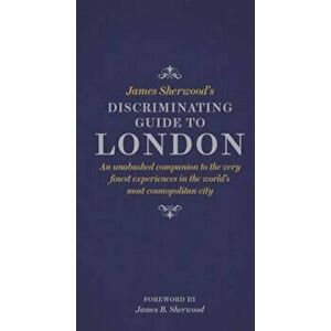 James Sherwood's Discriminating Guide to London, Hardcover - James Sherwood imagine