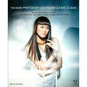 The Adobe Photoshop Lightroom Classic CC Book: Plus an Introduction to the New Adobe Photoshop Lightroom CC Across Desktop, Web, and Mobile, Paperback imagine