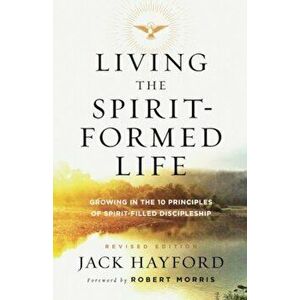 Living the Spirit-Formed Life: Growing in the 10 Principles of Spirit-Filled Discipleship, Paperback - Jack Hayford imagine