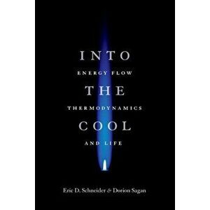 Into the Cool: Energy Flow, Thermodynamics, and Life, Paperback - Eric D. Schneider imagine