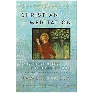 Christian Meditation: Experiencing the Presence of God, Paperback - James Finley imagine