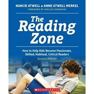 The Reading Zone, 2nd Edition: How to Help Kids Become Skilled, Passionate, Habitual, Critical Readers, Paperback - Nancie Atwell imagine