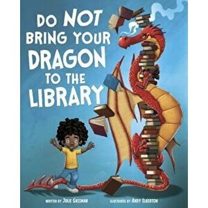 Do Not Bring Your Dragon to the Library, Hardcover - Andy Elkerton imagine