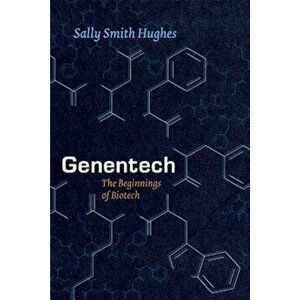 Genentech: The Beginnings of Biotech, Paperback - Sally Smith Hughes imagine