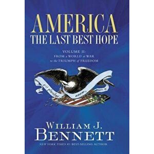 America: The Last Best Hope (Volume II): From a World at War to the Triumph of Freedom, Paperback - William J. Bennett imagine