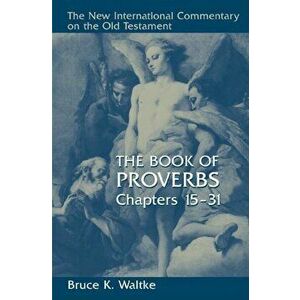 The Book of Proverbs, Chapters 15-31, Hardcover - Bruce K. Waltke imagine