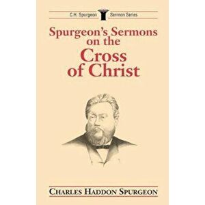 Spurgeon's Sermons on the Cross of Christ, Paperback - Charles H. Spurgeon imagine