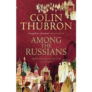 Among The Russians, Paperback - Colin Thubron imagine