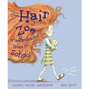 The Hair of Zoe Fleefenbacher Goes to School, Hardcover - Laurie Halse Anderson imagine