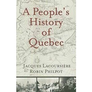 A People's History of Quebec, Paperback - Jacques Lacoursiere imagine