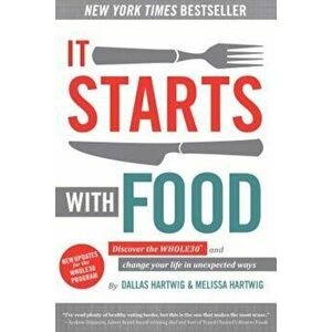 It Starts with Food: Discover the Whole30 and Change Your Life in Unexpected Ways, Hardcover - Dallas Hartwig imagine