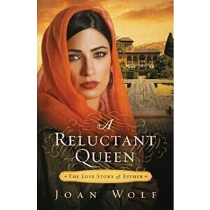 A Reluctant Queen: The Love Story of Esther, Paperback - Joan Wolf imagine