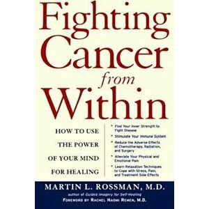 Fighting Cancer from Within: How to Use the Power of Your Mind for Healing, Paperback - Martin L. Rossman imagine