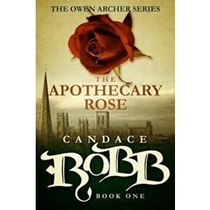 The Apothecary Rose: The Owen Archer Series - Book One, Paperback - Candace Robb imagine
