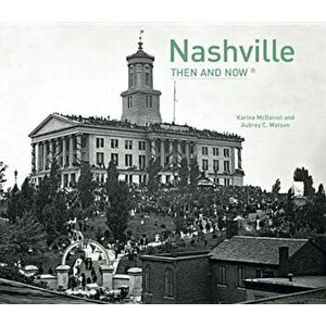 Nashville: Then and Now, Hardcover - Karina McDaniel imagine