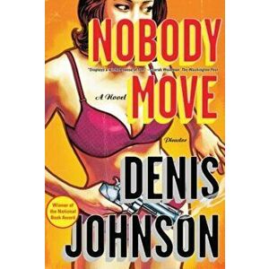 Nobody Move, Paperback - Denis Johnson imagine