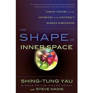 The Shape of Inner Space: String Theory and the Geometry of the Universe's Hidden Dimensions, Paperback - Shing-Tung Yau imagine