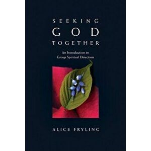 Seeking God Together: An Introduction to Group Spiritual Direction, Paperback - Alice Fryling imagine